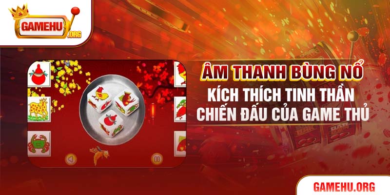 Âm thanh bùng nổ, kích thích tinh thần chiến đấu của game thủ
