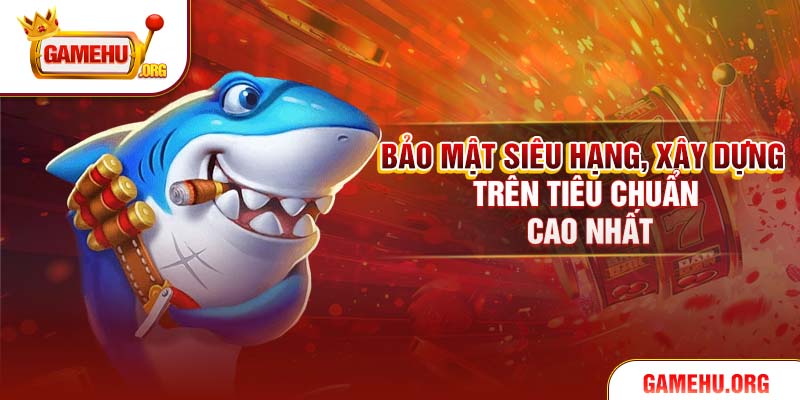 Bảo mật siêu hạng, xây dựng trên tiêu chuẩn cao nhất