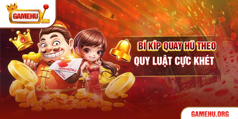 Bí kíp quay hũ theo quy luật cực khét