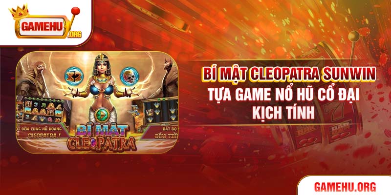 Bí Mật Cleopatra Sunwin - Tựa Game Nổ Hũ Cổ Đại Kịch Tính