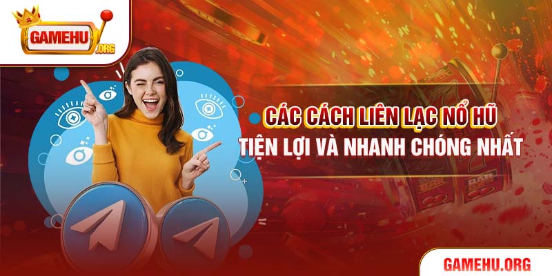 Các cách liên lạc Nổ Hũ tiện lợi và nhanh chóng nhất