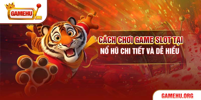 Cách chơi game slot tại Nổ Hũ chi tiết và dễ hiểu