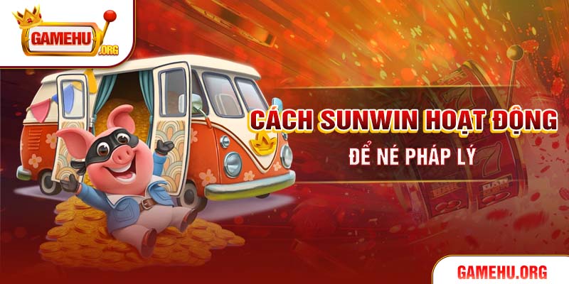 Cách Sunwin hoạt động để né pháp lý