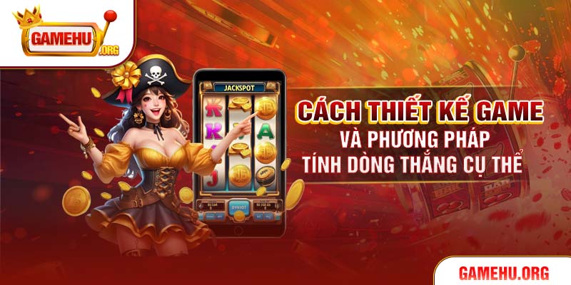 Cách thiết kế game và phương pháp tính dòng thắng cụ thể