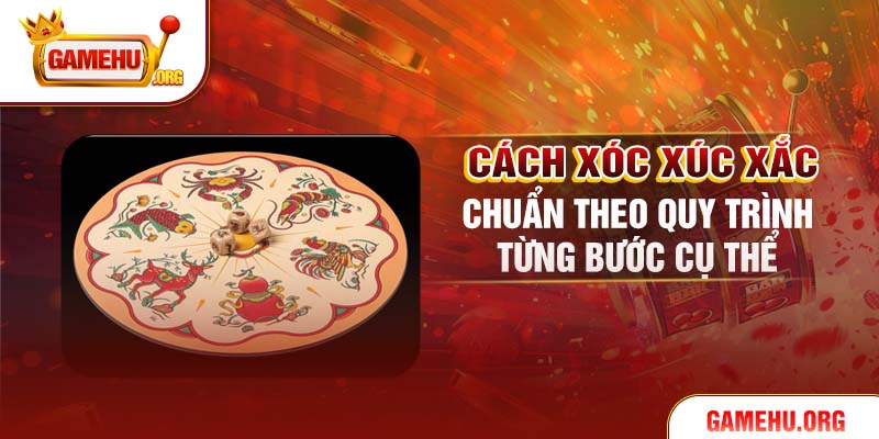 Cách xóc xúc xắc chuẩn theo quy trình từng bước cụ thể