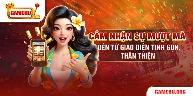 Cảm nhận sự mượt mà đến từ giao diện tinh gọn, thân thiện