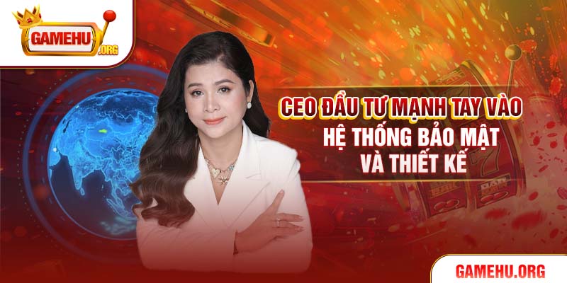 CEO đầu tư mạnh tay vào hệ thống bảo mật và thiết kế