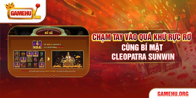 Chạm tay vào quá khứ rực rỡ cùng Bí mật Cleopatra Sunwin