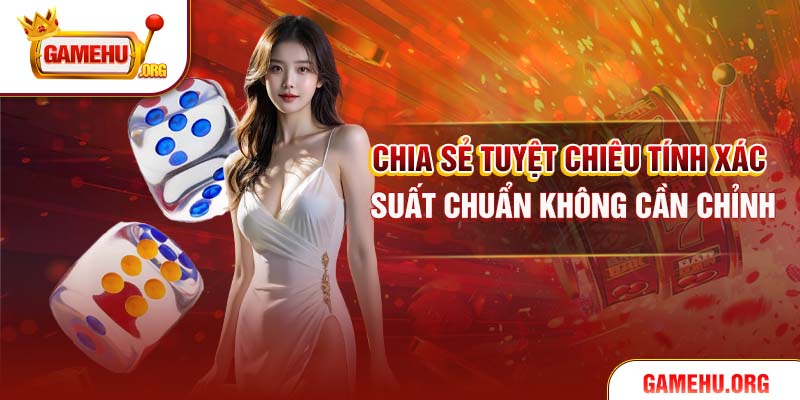 Chia sẻ tuyệt chiêu tính xác suất chuẩn không cần chỉnh