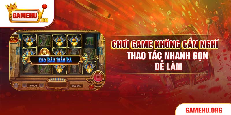 Chơi game không cần nghĩ, thao tác nhanh gọn dễ làm