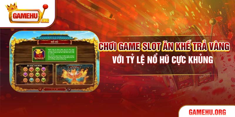 Chơi game slot Ăn Khế Trả vàng với tỷ lệ nổ hũ cực khủng