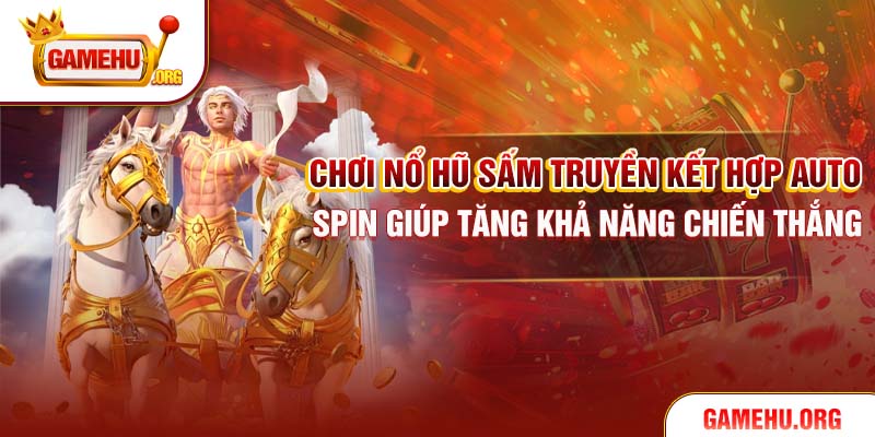 Chơi Nổ Hũ Sấm Truyền kết hợp auto spin giúp tăng khả năng chiến thắng