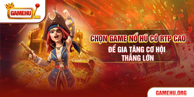 Chọn game nổ hũ có RTP cao để gia tăng cơ hội thắng lớn