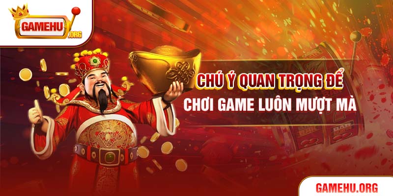 Chú ý quan trọng để chơi game luôn mượt mà