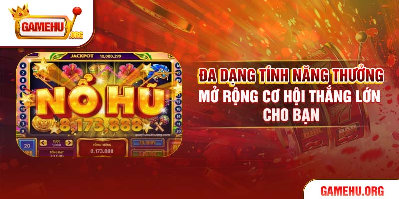 Đa dạng tính năng thưởng, mở rộng cơ hội thắng lớn cho bạn