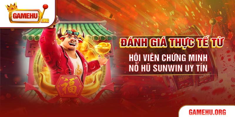 Đánh giá thực tế từ hội viên chứng minh nổ hũ Sunwin uy tín
