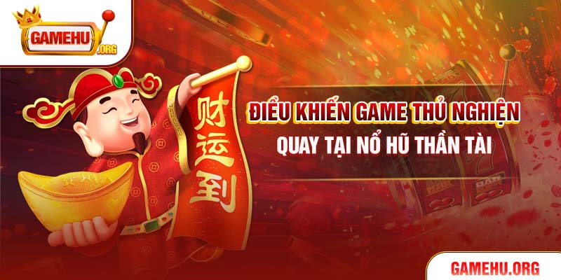 Điều khiến game thủ nghiện quay tại Nổ Hũ Thần Tài