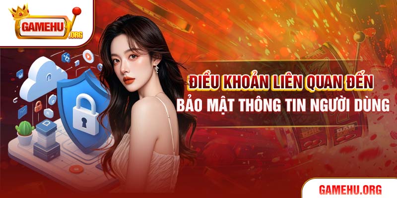 Điều khoản liên quan đến bảo mật thông tin người dùng