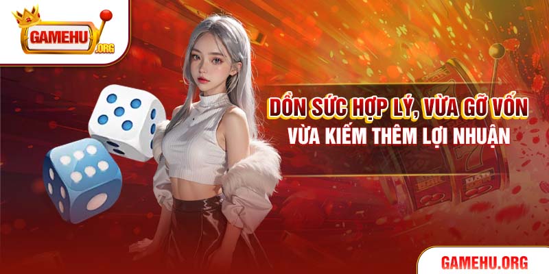 Dồn sức hợp lý, vừa gỡ vốn vừa kiếm thêm lợi nhuận