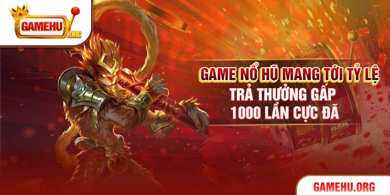Game nổ hũ mang tới tỷ lệ trả thưởng gấp 1000 lần cực đã