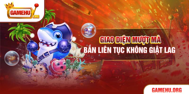 Giao diện mượt mà, bắn liên tục không giật lag