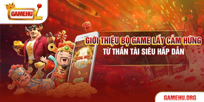 Giới thiệu bộ game lấy cảm hứng từ Thần Tài siêu hấp dẫn