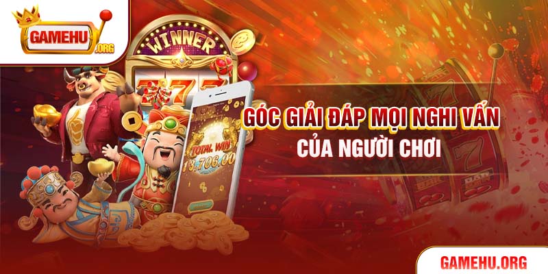 Góc giải đáp mọi nghi vấn của người chơi