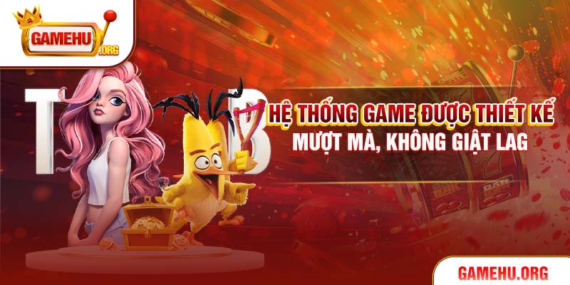 Hệ thống game được thiết kế mượt mà, không giật lag