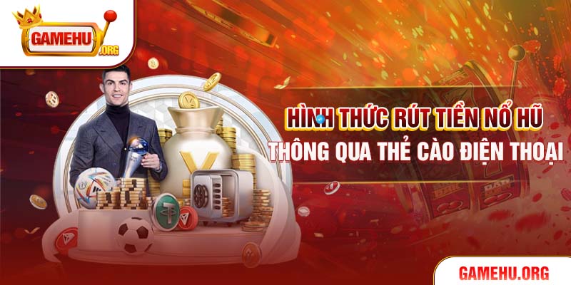 Hình thức rút tiền Nổ Hũ thông qua thẻ cào điện thoại