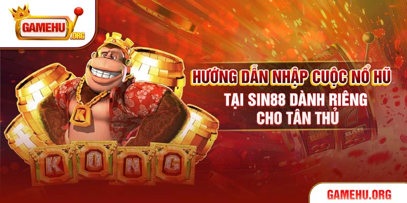 Hướng dẫn nhập cuộc Nổ Hũ tại Sin88 dành riêng cho tân thủ