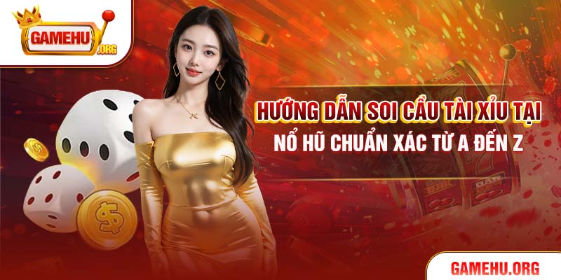 Hướng Dẫn Soi Cầu Tài Xỉu Tại Nổ Hũ Chuẩn Xác Từ A Đến Z