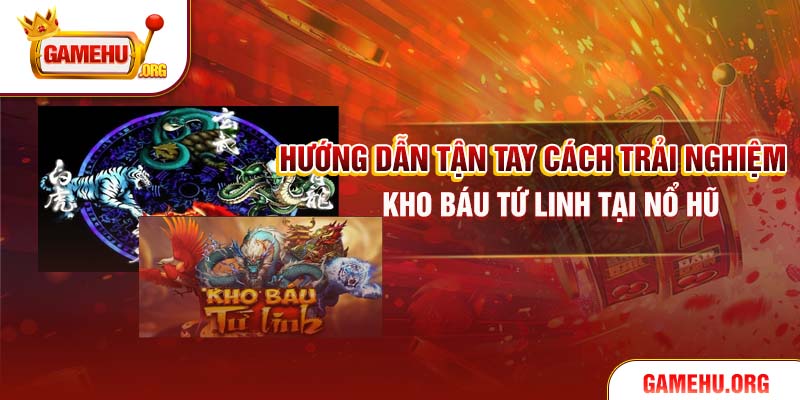 Hướng dẫn tận tay cách trải nghiệm Kho Báu Tứ Linh tại Nổ Hũ
