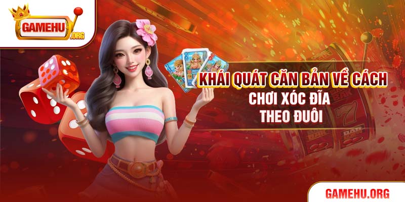 Khái quát căn bản về cách chơi xóc đĩa theo đuôi