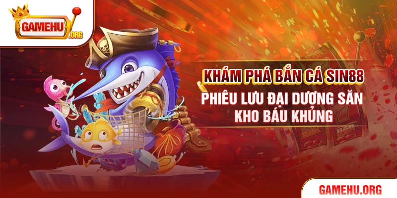 Khám Phá Bắn Cá Sin88 – Phiêu Lưu Đại Dương Săn Kho Báu Khủng