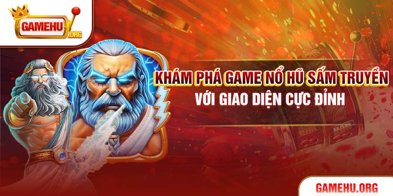 Khám phá game Nổ Hũ Sấm Truyền với giao diện cực đỉnh