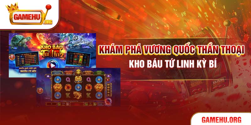 Khám phá vương quốc thần thoại Kho Báu Tứ Linh kỳ bí