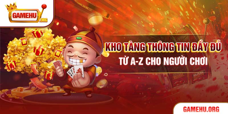 Kho tàng thông tin đầy đủ từ A-Z cho người chơi