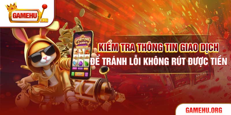 Kiểm tra thông tin giao dịch để tránh lỗi không rút được tiền