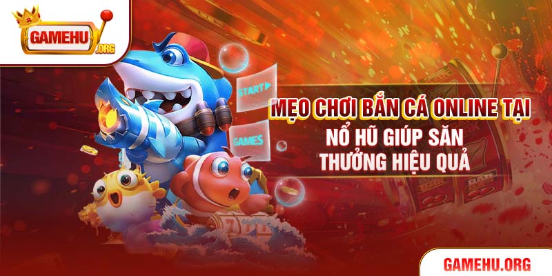 Mẹo Chơi Bắn Cá Online Tại Nổ Hũ Giúp Săn Thưởng Hiệu Quả