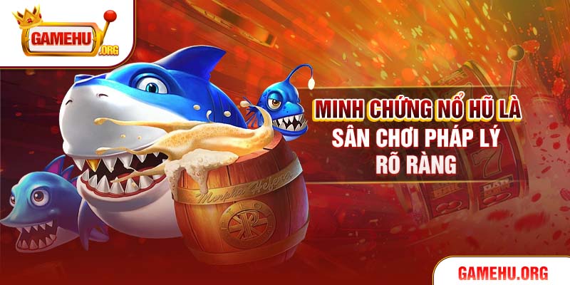Minh chứng Nổ Hũ là sân chơi pháp lý rõ ràng