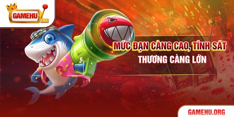 Mức đạn càng cao, tính sát thương càng lớn