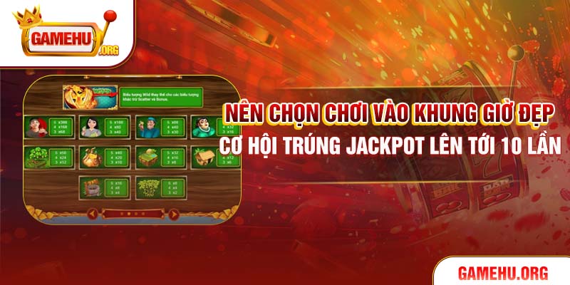 Nên chọn chơi vào khung giờ đẹp để tăng cơ hội trúng jackpot lên tới 10 lần