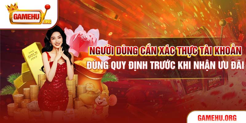 Người dùng cần xác thực tài khoản đúng quy định trước khi nhận ưu đãi