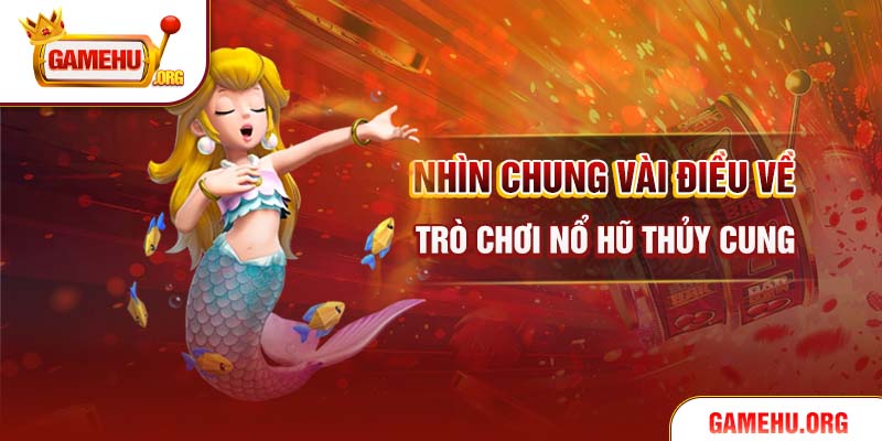 Nhìn chung vài điều về trò chơi nổ hũ Thủy Cung