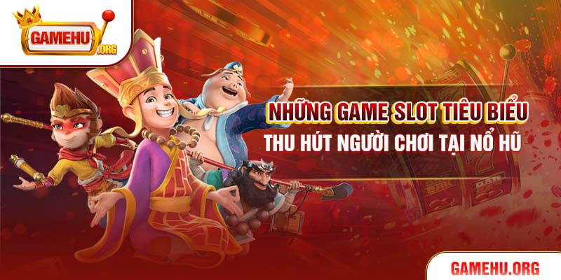 Những game slot tiêu biểu thu hút người chơi tại Nổ Hũ