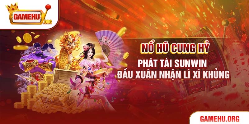 Nổ Hũ Cung Hỷ Phát Tài Sunwin - Đầu Xuân Nhận Lì Xì Khủng