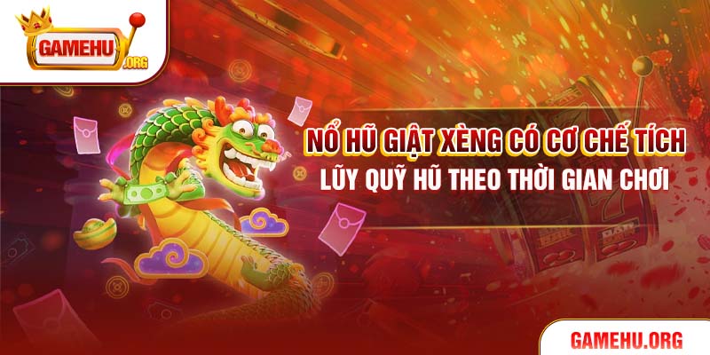 Nổ Hũ Giật Xèng có cơ chế tích lũy quỹ hũ theo thời gian chơi