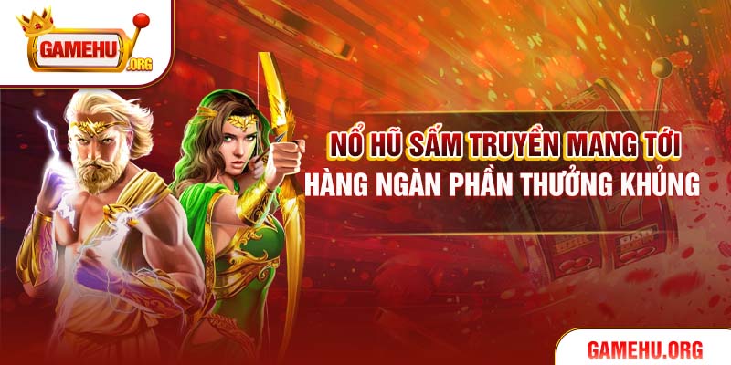 Nổ Hũ Sấm Truyền mang tới hàng ngàn phần thưởng khủng
