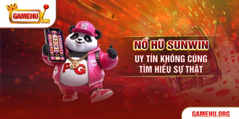 Nổ Hũ Sunwin Uy Tín Không - Cùng Tìm Hiểu Sự Thật