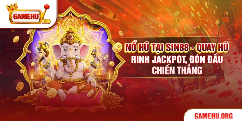 Nổ Hũ Tại Sin88 - Quay Hũ Rinh Jackpot, Đón Đầu Chiến Thắng